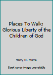 Paperback Places To Walk: Glorious Liberty of the Children of God Book