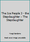 Paperback The Ice People 3 - the Stepdaughter : The Stepdaughter Book