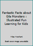 Paperback Fantastic Facts about Gila Monsters : Illustrated Fun Learning for Kids Book