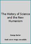 Hardcover The History of Science and the New Humanism Book
