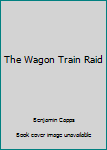 Unknown Binding The Wagon Train Raid Book