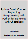 Python Crash Course : Beginning Programming with Python for Dummies with Cheatsheet