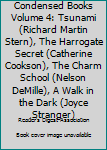 Condensed Books Volume 4: Tsunami (Richard Martin Stern), The Harrogate Secret (Catherine Cookson), The Charm School (Nelson DeMille), A Walk in the Dark
