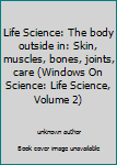 Unknown Binding Life Science: The body outside in: Skin, muscles, bones, joints, care (Windows On Science: Life Science, Volume 2) Book