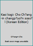 Paperback Kasi kogi: Cho Ch?ang-in changp?yo?n soso?l (Korean Edition) [Korean] Book