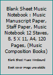 Blank Sheet Music Notebook : Music Manuscript Paper, Staff Paper, Music Notebook 12 Staves, 8. 5 X 11, A4, 120 Pages, (Music Composition Books)