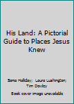 Paperback His Land: A Pictorial Guide to Places Jesus Knew Book