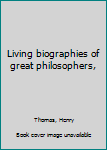 Unknown Binding Living biographies of great philosophers, Book