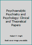 Hardcover Psychoanalytic Psychiatry and Psychology: Clinical and Theoretical Papers Book