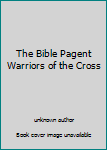 Unknown Binding The Bible Pagent Warriors of the Cross Book