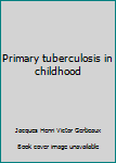 Unknown Binding Primary tuberculosis in childhood Book