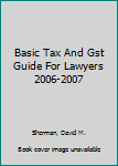 Paperback Basic Tax And Gst Guide For Lawyers 2006-2007 Book