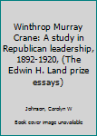 Winthrop Murray Crane: A study in Republican leadership, 1892-1920, (The Edwin H. Land prize essays)