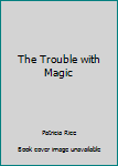 Hardcover The Trouble with Magic Book