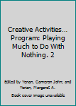 Hardcover Creative Activities…Program: Playing Much to Do With Nothing. 2 Book