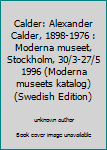 Calder: Alexander Calder, 1898-1976 : Moderna museet, Stockholm, 30/3-27/5 1996 (Moderna museets katalog)