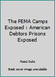 Paperback The FEMA Camps Exposed : American Debtors Prisons Exposed Book