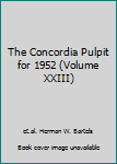 Unknown Binding The Concordia Pulpit for 1952 (Volume XXIII) Book