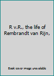 Hardcover R v.R., the life of Rembrandt van Rijn, Book