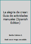 Paperback La alegria de crear: Guia de actividades manuales (Spanish Edition) [Spanish] Book