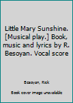 Little Mary Sunshine. [Musical play.] Book, music and lyrics by R. Besoyan. Vocal score