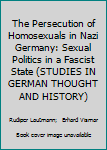 The Persecution of Homosexuals in Nazi Germany: Sexual Politics in a Fascist State (Studies in German Thought and History)