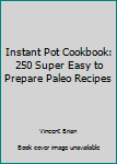 Paperback Instant Pot Cookbook: 250 Super Easy to Prepare Paleo Recipes Book