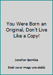 Paperback You Were Born an Original, Don't Live Like a Copy! Book