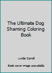 Paperback The Ultimate Dog Shaming Coloring Book