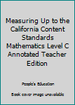 Paperback Measuring Up to the California Content Standards Mathematics Level C Annotated Teacher Edition Book
