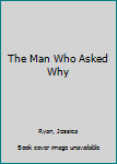 Hardcover The Man Who Asked Why Book