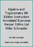 Paperback Algebra and Trigonometry 6th Edition Instructors Annotated Exercises Harper Collins Lial Miller Schneider Book