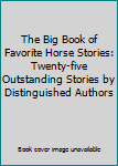 The Big Book of Favorite Horse Stories: Twenty-five Outstanding Stories by Distinguished Authors
