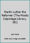 Paperback Martin Luther the Reformer (The Moody Colportage Library, 381) Book