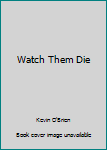 Hardcover Watch Them Die Book