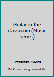 Unknown Binding Guitar in the classroom (Music series) Book