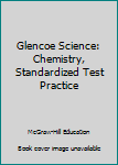 Glencoe Science: Chemistry, Standardized Test Practice