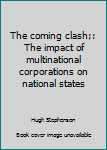 Hardcover The coming clash;: The impact of multinational corporations on national states Book