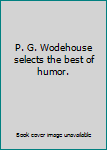 Unknown Binding P. G. Wodehouse selects the best of humor. Book