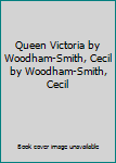 Queen Victoria by Woodham-Smith, Cecil by Woodham-Smith, Cecil