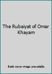 The Rubaiyat of Omar Khayam