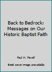 Back to Bedrock: Messages on Our Historic Baptist Faith