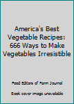 Hardcover America's Best Vegetable Recipes: 666 Ways to Make Vegetables Irresistible Book