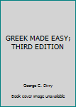 Unknown Binding GREEK MADE EASY; THIRD EDITION Book