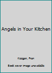 Paperback Angels in Your Kitchen Book