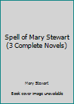 Spell of Mary Stewart (3 Complete Novels)