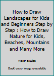 Paperback How to Draw Landscapes for Kids and Beginners Step by Step : How to Draw Nature for Kids, Beaches, Mountains and Many More Book