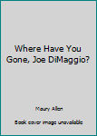 Paperback Where Have You Gone, Joe DiMaggio? Book