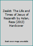 Hardcover Zealot: The Life and Times of Jesus of Nazareth by Aslan, Reza (2013) Hardcover Book