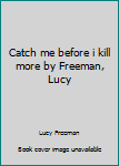 Mass Market Paperback Catch me before i kill more by Freeman, Lucy Book